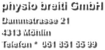physio breiti GmbH Dammstrasse 21  4313 Möhlin Telefon *  061 851 55 99